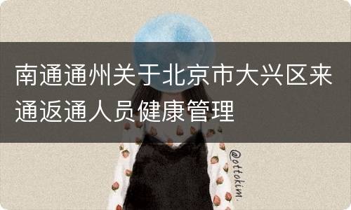 南通通州关于北京市大兴区来通返通人员健康管理