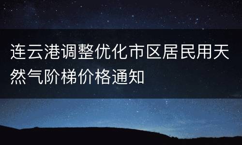 连云港调整优化市区居民用天然气阶梯价格通知