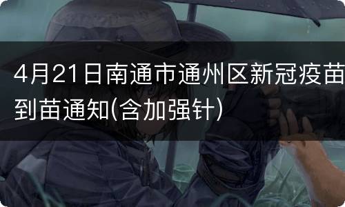 4月21日南通市通州区新冠疫苗到苗通知(含加强针)
