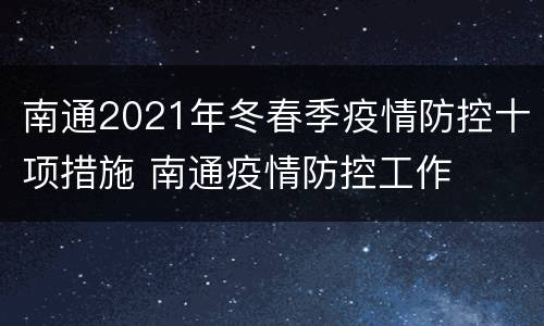 南通2021年冬春季疫情防控十项措施 南通疫情防控工作