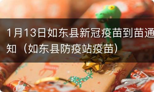 1月13日如东县新冠疫苗到苗通知（如东县防疫站疫苗）