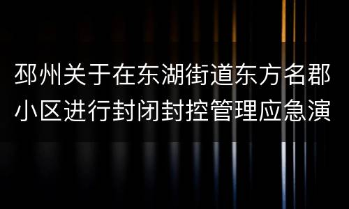 邳州关于在东湖街道东方名郡小区进行封闭封控管理应急演练的通告