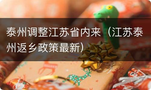 泰州调整江苏省内来（江苏泰州返乡政策最新）