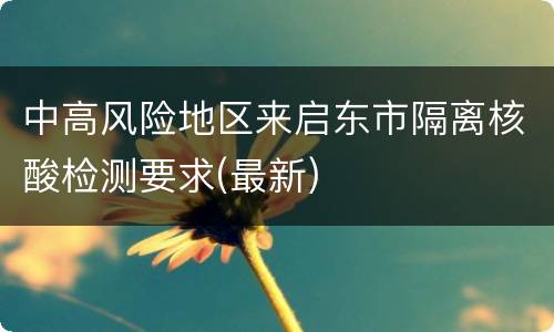 中高风险地区来启东市隔离核酸检测要求(最新)