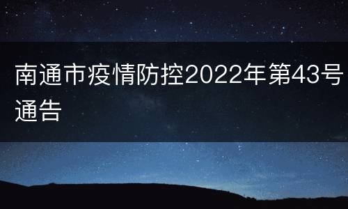 南通市疫情防控2022年第43号通告