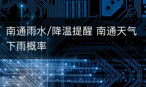 南通雨水/降温提醒 南通天气下雨概率