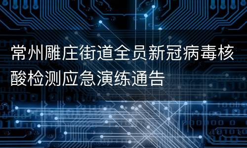 常州雕庄街道全员新冠病毒核酸检测应急演练通告