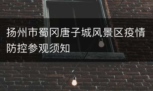 扬州市蜀冈唐子城风景区疫情防控参观须知