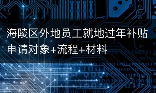 海陵区外地员工就地过年补贴申请对象+流程+材料