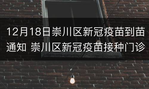 12月18日崇川区新冠疫苗到苗通知 崇川区新冠疫苗接种门诊公示