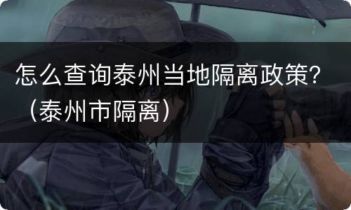 怎么查询泰州当地隔离政策？（泰州市隔离）