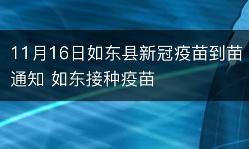 11月16日如东县新冠疫苗到苗通知 如东接种疫苗
