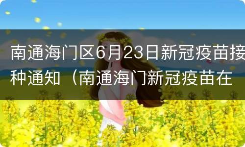 南通海门区6月23日新冠疫苗接种通知（南通海门新冠疫苗在哪里打）