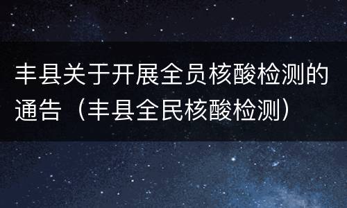 丰县关于开展全员核酸检测的通告（丰县全民核酸检测）