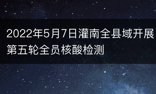 2022年5月7日灌南全县域开展第五轮全员核酸检测