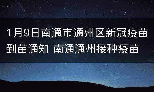 1月9日南通市通州区新冠疫苗到苗通知 南通通州接种疫苗