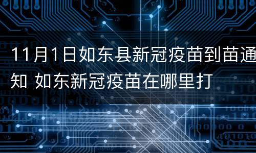 11月1日如东县新冠疫苗到苗通知 如东新冠疫苗在哪里打