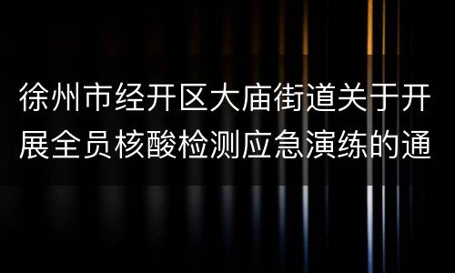 徐州市经开区大庙街道关于开展全员核酸检测应急演练的通告