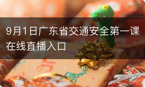 9月1日广东省交通安全第一课在线直播入口