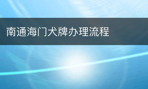 南通海门犬牌办理流程