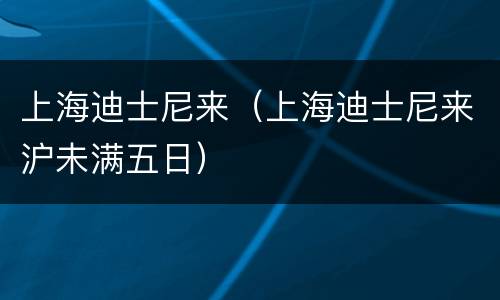 上海迪士尼来（上海迪士尼来沪未满五日）