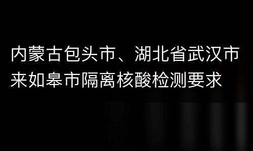 内蒙古包头市、湖北省武汉市来如皋市隔离核酸检测要求