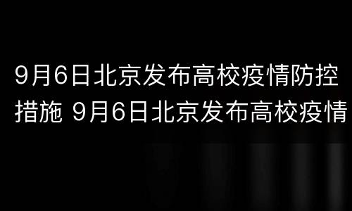 9月6日北京发布高校疫情防控措施 9月6日北京发布高校疫情防控措施
