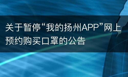 关于暂停“我的扬州APP”网上预约购买口罩的公告