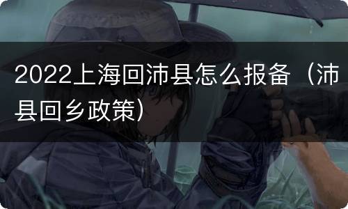 2022上海回沛县怎么报备（沛县回乡政策）
