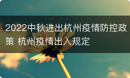 2022中秋进出杭州疫情防控政策 杭州疫情出入规定