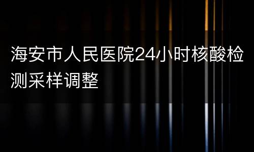 海安市人民医院24小时核酸检测采样调整