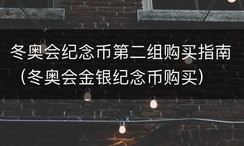 冬奥会纪念币第二组购买指南（冬奥会金银纪念币购买）