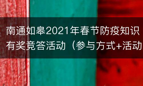 南通如皋2021年春节防疫知识有奖竞答活动（参与方式+活动规则）