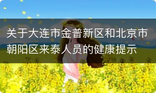 关于大连市金普新区和北京市朝阳区来泰人员的健康提示