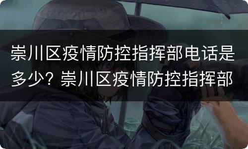 崇川区疫情防控指挥部电话是多少? 崇川区疫情防控指挥部电话是多少啊