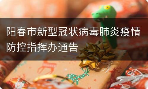 阳春市新型冠状病毒肺炎疫情防控指挥办通告