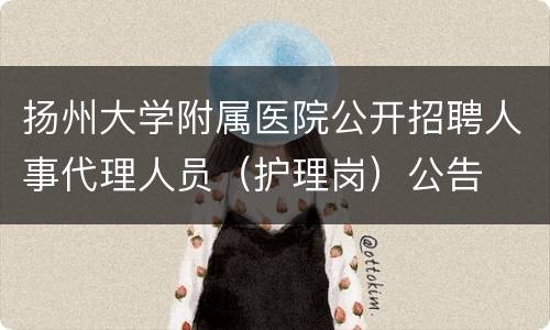扬州大学附属医院公开招聘人事代理人员（护理岗）公告