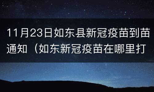11月23日如东县新冠疫苗到苗通知（如东新冠疫苗在哪里打）