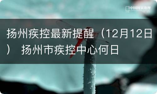 扬州疾控最新提醒（12月12日） 扬州市疾控中心何日