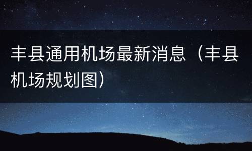 丰县通用机场最新消息（丰县机场规划图）