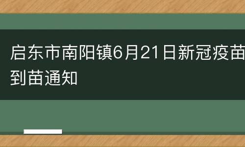 启东市南阳镇6月21日新冠疫苗到苗通知