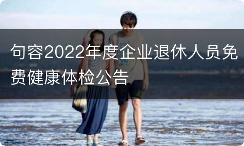 句容2022年度企业退休人员免费健康体检公告