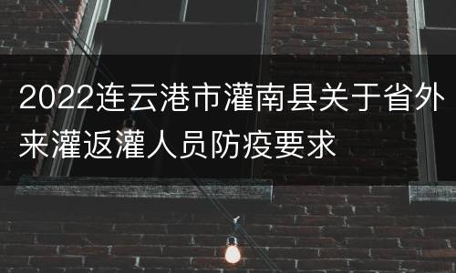 2022连云港市灌南县关于省外来灌返灌人员防疫要求
