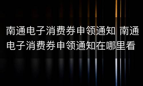 南通电子消费券申领通知 南通电子消费券申领通知在哪里看