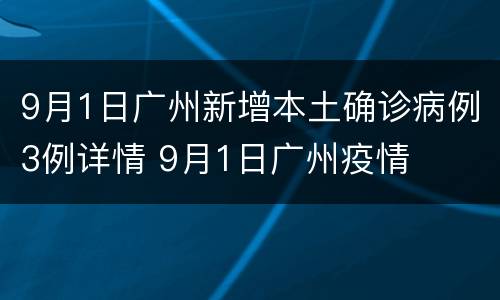 9月1日广州新增本土确诊病例3例详情 9月1日广州疫情