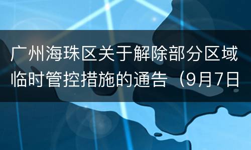 广州海珠区关于解除部分区域临时管控措施的通告（9月7日消息）