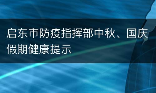 启东市防疫指挥部中秋、国庆假期健康提示