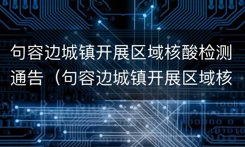 句容边城镇开展区域核酸检测通告（句容边城镇开展区域核酸检测通告最新）
