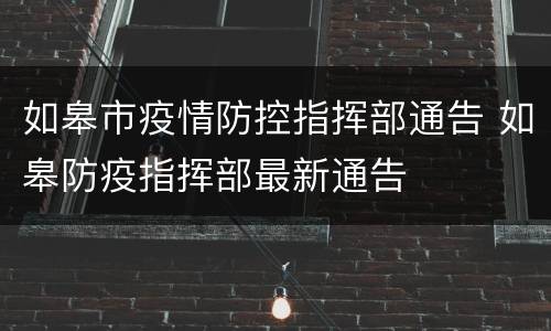 如皋市疫情防控指挥部通告 如皋防疫指挥部最新通告