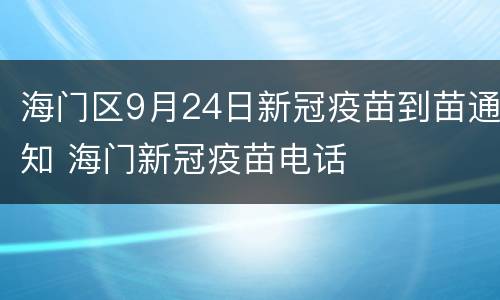 海门区9月24日新冠疫苗到苗通知 海门新冠疫苗电话